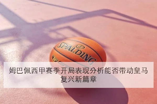 姆巴佩西甲赛季开局表现分析能否带动皇马复兴新篇章